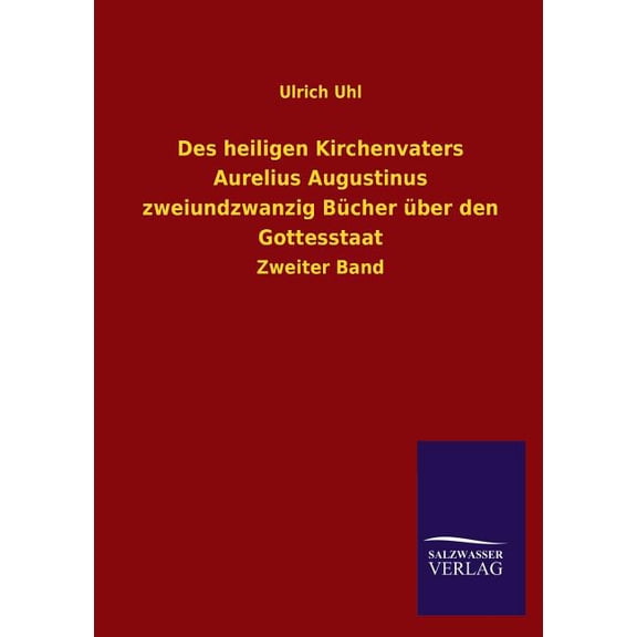 Des Heiligen Kirchenvaters Aurelius Augustinus Zweiundzwanzig Bucher Uber Den Gottesstaat