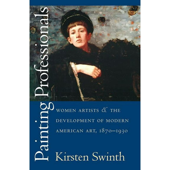 Gender and American Culture Painting Professionals: Women Artists and the Development of Modern American Art, 1870-1930, (Paperback)