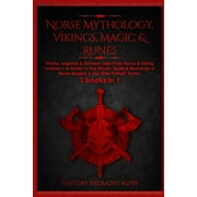 Norse Mythology, Vikings, Magic & Runes : Stories, Legends & Timeless Tales From Norse & Viking Folklore + A Guide To The Rituals, Spells & Meanings of ... Elder Futhark Runes: 3 books (3 books in 1): Stories, Legends & Timeless Tales From Norse & Viking Folklore + A Guide To The Rituals, Spells & (Paperback)
