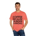 thumbnail image 4 of Fun Saying Coffee Because Murder Is Wrong Women Men Sarcasm Novelty Sarcastic Coffee Because Murder Is Wrong Unisex Garment-Dyed T-shirt, 4 of 4