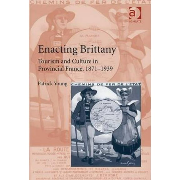 Enacting Brittany: Tourism and Culture in Provincial France, 1871-1939, (Hardcover)