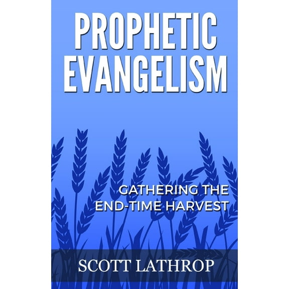 Prophetic Evangelism: Gathering the End-Time Harvest (Paperback)