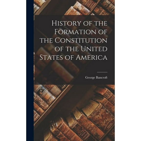History of the Formation of the Constitution of the United States of America (Hardcover)