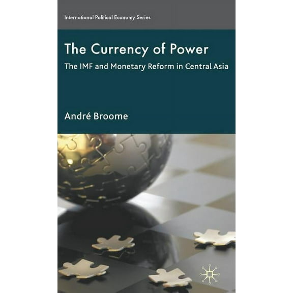 International Political Economy The Currency of Power: The IMF and Monetary Reform in Central Asia, (Hardcover)