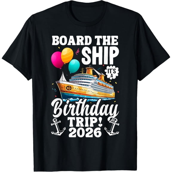 Board The Ship It's Birthday Trip 2026 Funny Birthday Cruise T-Shirt