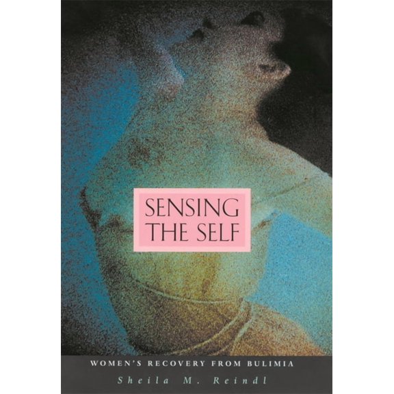 Sensing the Self: Women's Recovery from Bulimia, (Paperback)