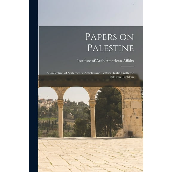 Papers on Palestine: a Collection of Statements, Articles and Letters Dealing With the Palestine Problem, (Paperback)