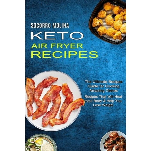 Keto Air Fryer Recipes: The Ultimate Recipes Guide for Cooking Amazing Dishes (Recipes That Will Heal Your Body & He, (Paperback)