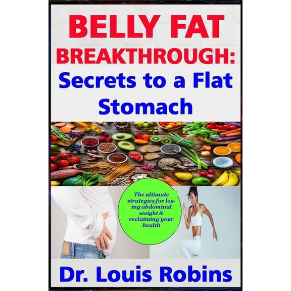 Belly Fat Breakthrough: Secrets to a Flat Stomach: The ultimate strategies for losing abdominal weight and reclaiming your health (Paperback)