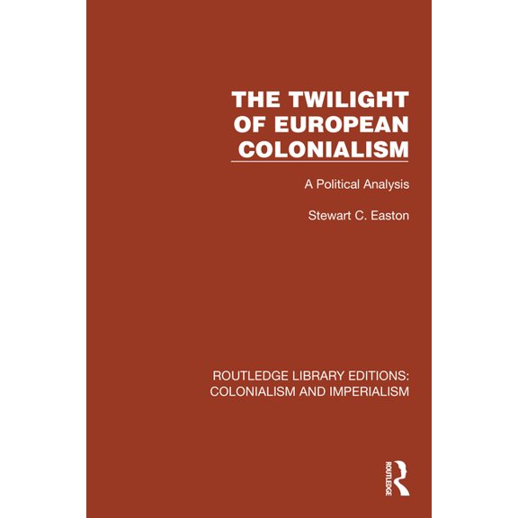 Routledge Library Editions: Colonialism The Twilight of European Colonialism: A Political Analysis, (Hardcover)