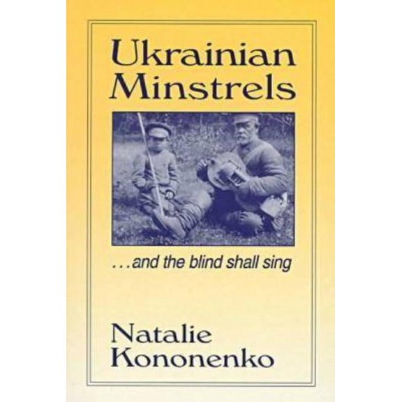 Ukrainian Minstrels: Why the Blind Should Sing: And the Blind Shall Sing, (Paperback)