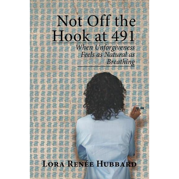 Not Off the Hook at 491: When Unforgiveness Feels as Natural as Breathing (Paperback)
