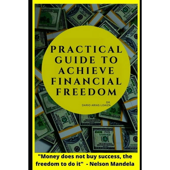 practical guide to achieve financial freedom: Money Does Not Buy Success, the Freedom to Do It. (Paperback)