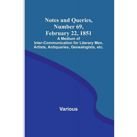Notes and Queries, Number 69, February 22, 1851; A Medium of Inter-communication for Literary Men, Artists, Antiquaries,, (Paperback)