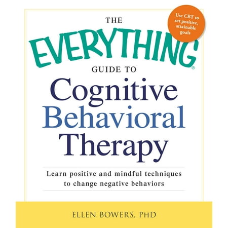 The Everything Guide to Cognitive Behavioral Therapy : Learn Positive and Mindful Techniques to Change Negative (Best Learning Techniques For Adults)
