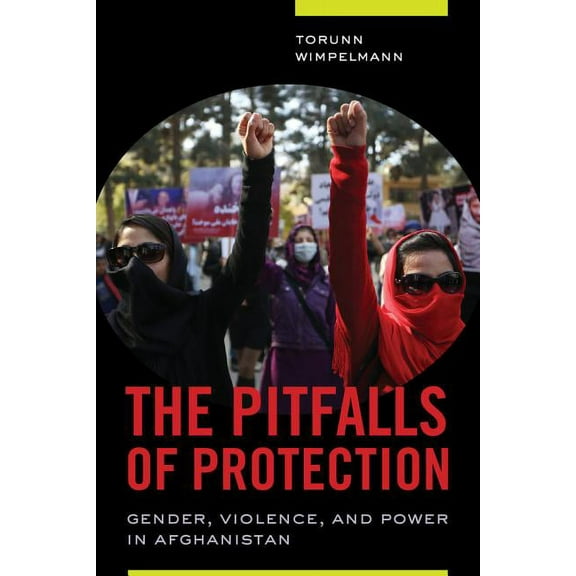 The Pitfalls of Protection : Gender, Violence, and Power in Afghanistan (Edition 1) (Paperback)