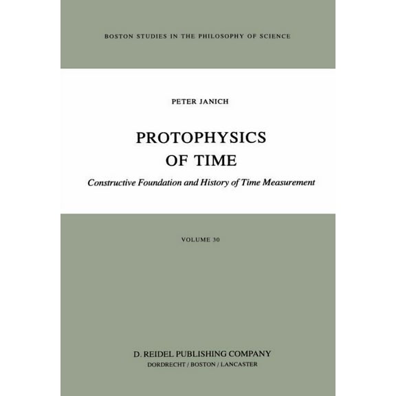 Boston Studies in the Philosophy and His Protophysics of Time: Constructive Foundation and History of Time Measurement, Book 30, (Hardcover)