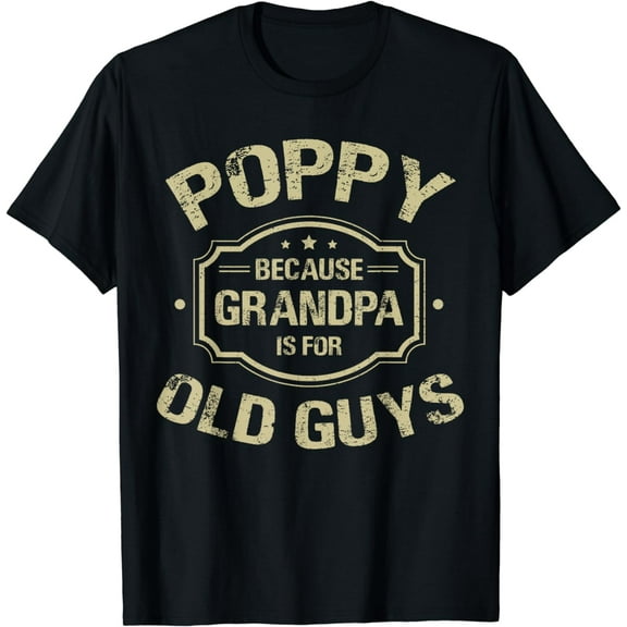 Father's Day Gifts Poppy Because Grandpa Is For Old Guys T-Shirt