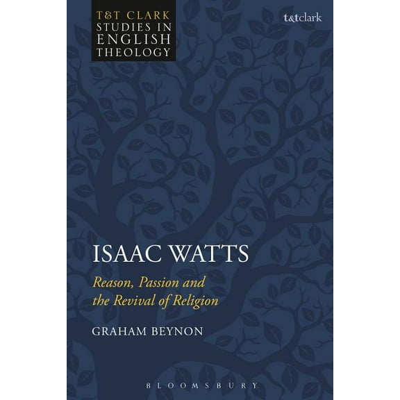 T&t Clark Studies in English Theology Isaac Watts: Reason, Passion and the Revival of Religion, (Hardcover)