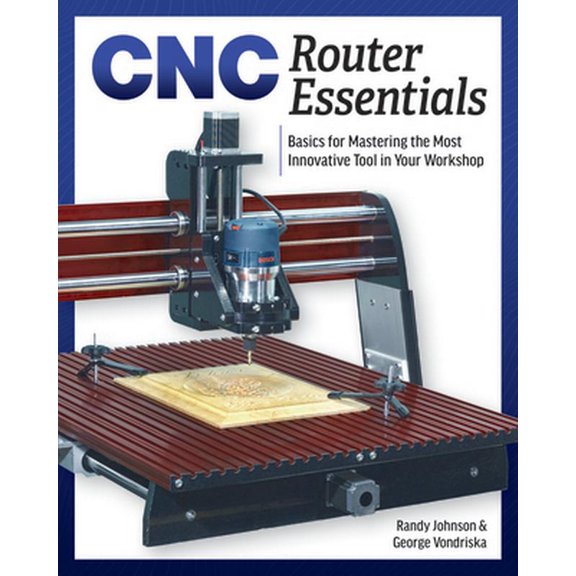Pre-Owned Cnc Router Essentials: The Basics for Mastering the Most Innovative Tool in Your Workshop (Paperback) 1940611520 9781940611525