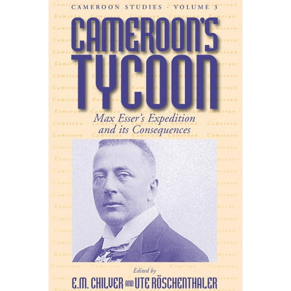 Cameroon Studies Cameroon's Tycoon: Max Esser's Expedition and Its Consequences, Book 3, (Hardcover)