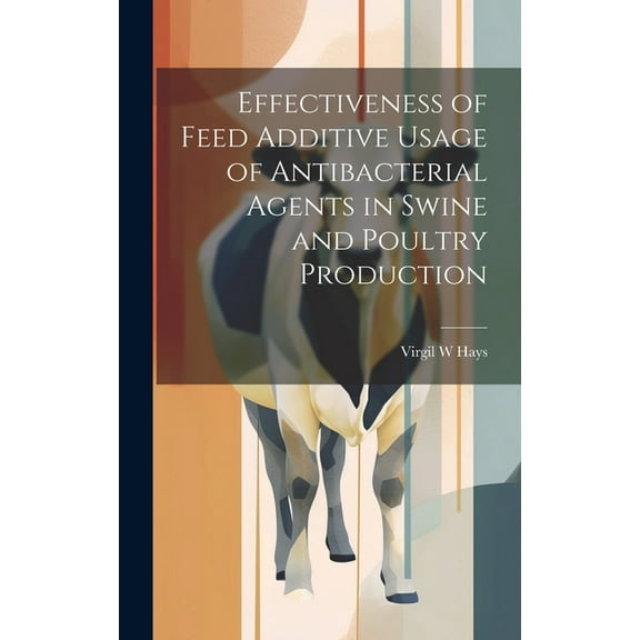 Effectiveness of Feed Additive Usage of Antibacterial Agents in Swine and Poultry Production (Hardcover)