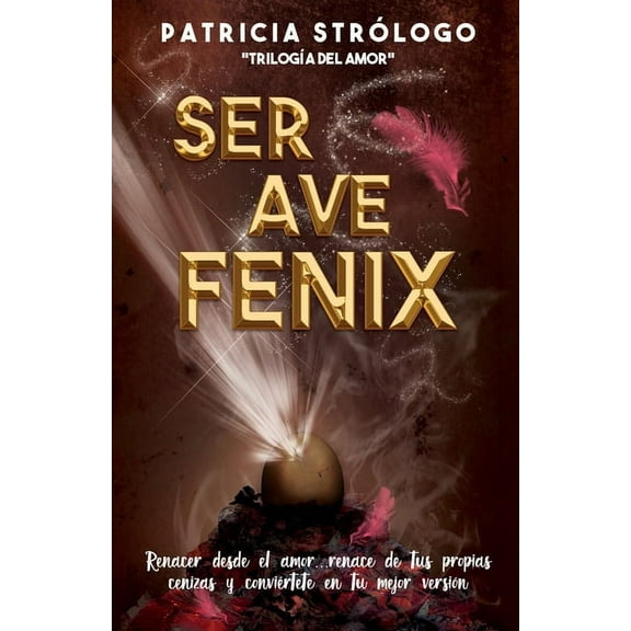 Ser Ave Fénix. : Renacer desde el amor. (Paperback)