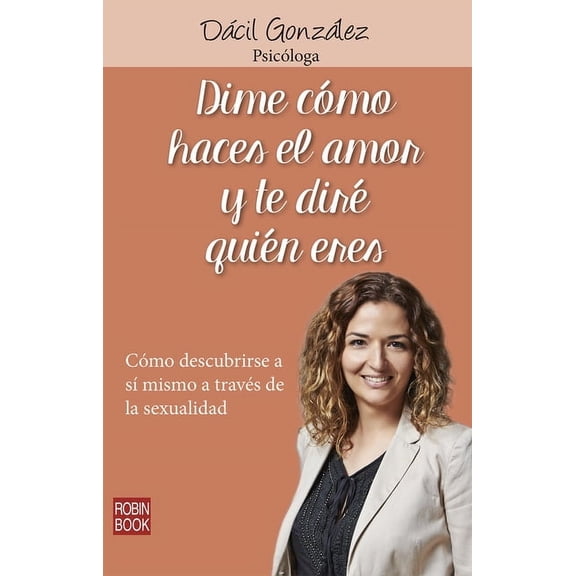 Dime cómo haces el amor y te diré quien eres : Cómo descubrirse a sí mismo a través de la sexualidad (Paperback)