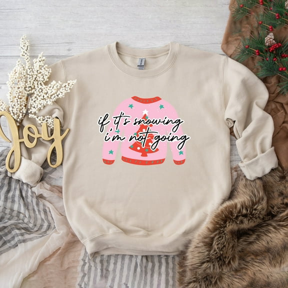 If It's Snowing I'm Not Going Sweater | Sweatshirt