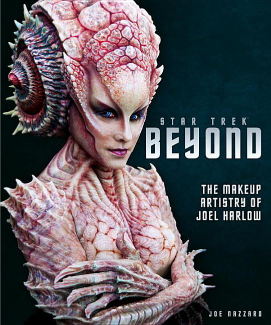 Star Trek Beyond The Makeup Artistry of Joel Harlow by Joe Nazzaro NEW Book, 