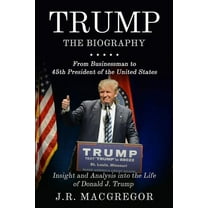 Trump - The Biography: From Businessman to 45th President of the United States: Insight and Analysis into the Life of Do, (Paperback)