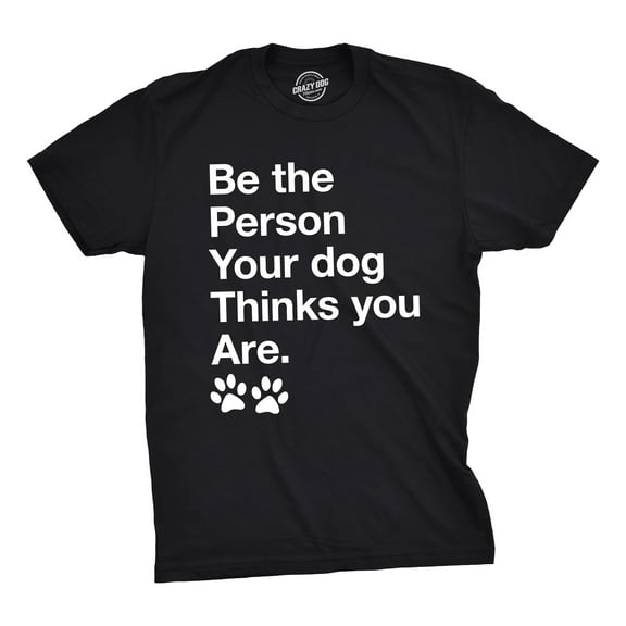 Mens Be The Person Your Dog Thinks You Are T Shirt Funny Pet Puppy Tee Graphic Tees
