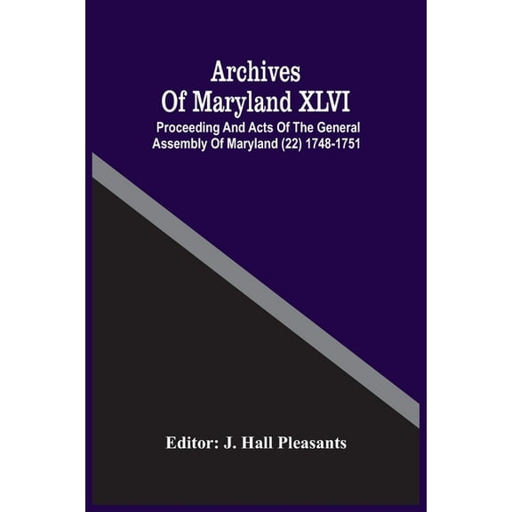 Archives Of Maryland XLVI; Proceeding And Acts Of The General Assembly Of Maryland (22) 1748-1751, (Paperback)