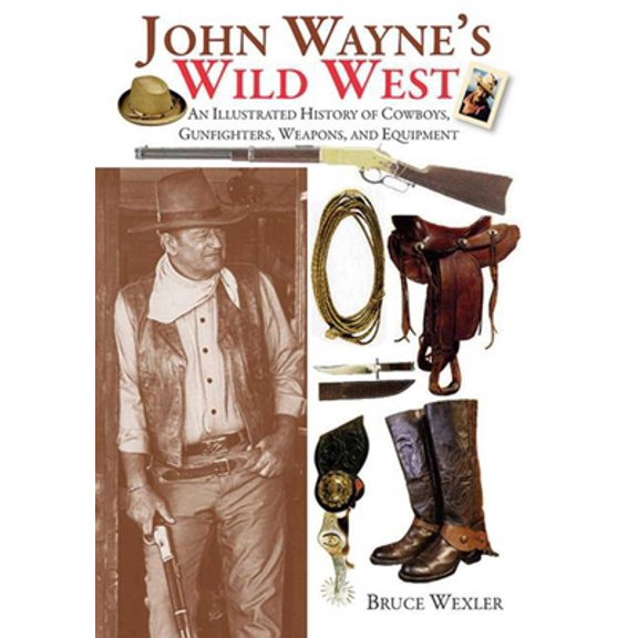 Pre-Owned John Wayne's Wild West: An Illustrated History of Cowboys, Gunfighters, Weapons, and Equipment (Paperback) 1629143448 9781629143446
