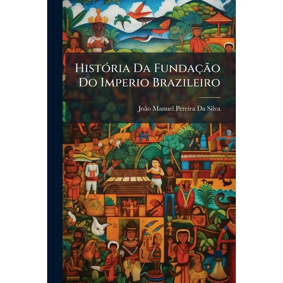 História Da Fundação Do Imperio Brazileiro (Paperback)