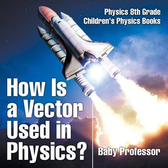How Is a Vector Used in Physics? Physics 8th Grade Children's Physics Books, (Paperback)