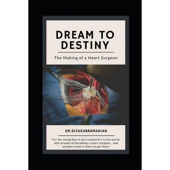 Dream To Destiny: The Making of a Heart Surgeon (Paperback)