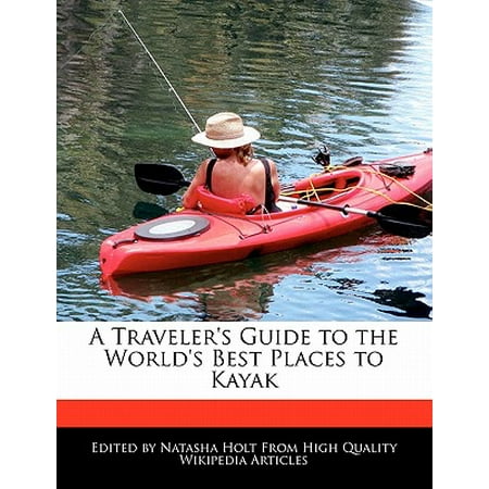 A Traveler's Guide to the World's Best Places to (Best Place To Purchase A Kayak)