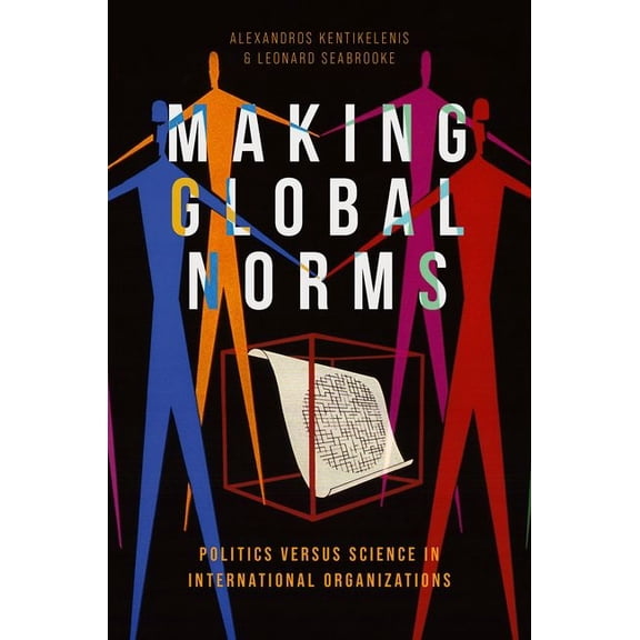 Making Global Norms: Politics Versus Science in International Organizations, (Paperback)