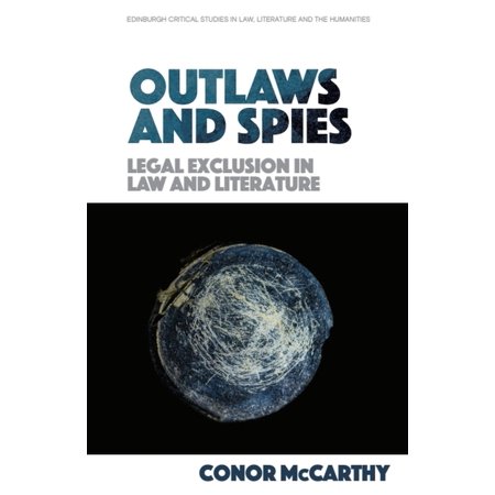 Edinburgh Critical Studies in Law Liter Outlaws and Spies: Legal Exclusion in Law and Literature (Paperback)