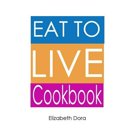 Eat to Live Cookbook : More than 150 Delicious Appetizers, Breakfasts, Snacks, Salads (As Meal), Desserts & Sweets Recipes -