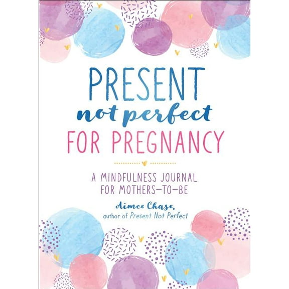 Present, Not Perfect for Pregnancy: A Mindfulness Journal for Mothers-To-Be (Paperback)