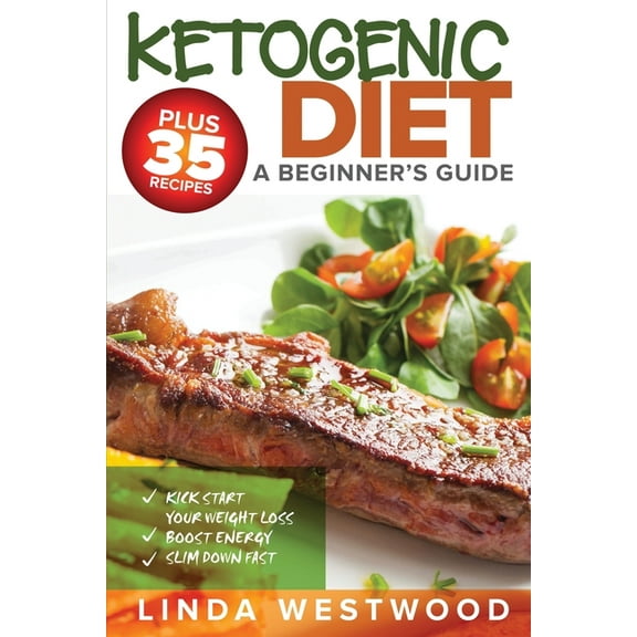 Ketogenic Diet: A Beginner's Guide PLUS 35 Recipes to Kick Start Your Weight Loss, Boost Energy, and Slim Down FAST, (Paperback)