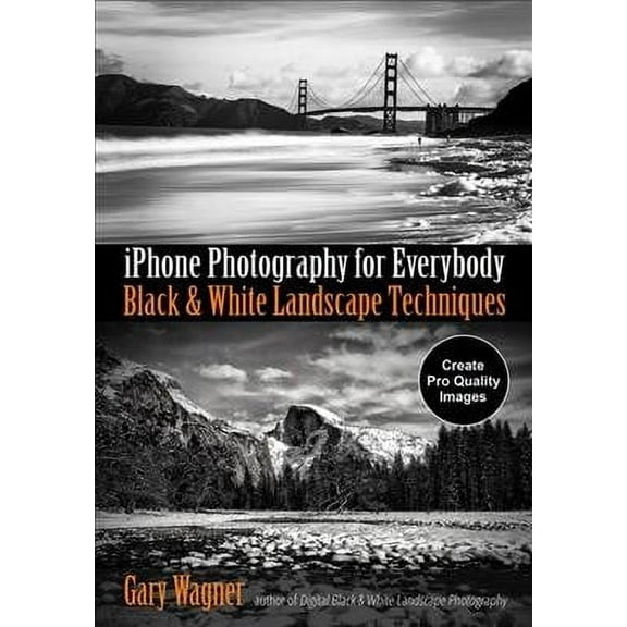 iPhone Photography for Everybody: iPhone Photography for Everybody: Black & White Landscape Techniques (Paperback)