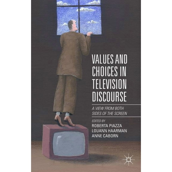 Values and Choices in Television Discourse: A View from Both Sides of the Screen, (Hardcover)
