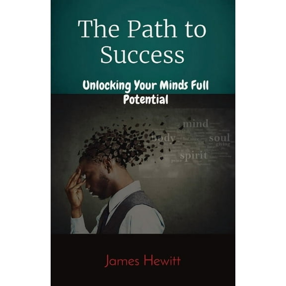 The Path to Success: Unlocking Your Minds Full Potential, (Paperback)