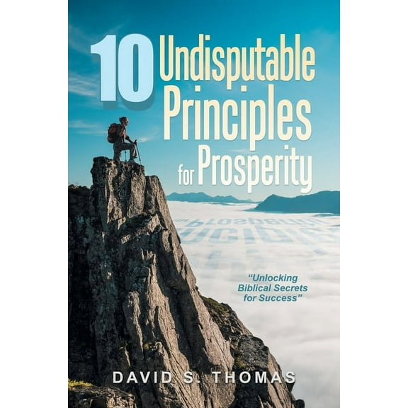 10 Undisputable Principles for Prosperity: "Unlocking Biblical Secrets for Success", (Paperback)