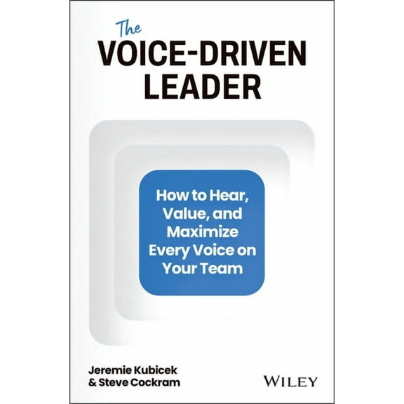 The Voice-Driven Leader: How to Hear, Value, and Maximize Every Voice on Your Team, (Hardcover)