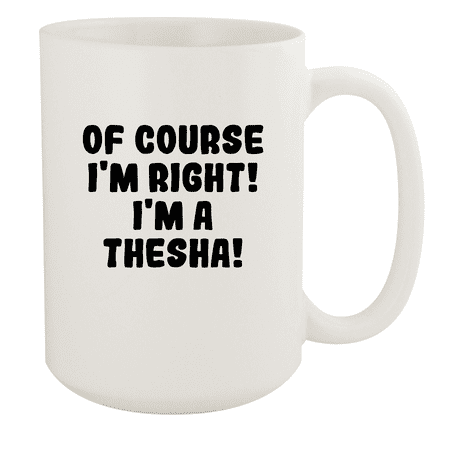 

Of Course I m Right! I m A Thesha! - Ceramic 15oz White Mug White