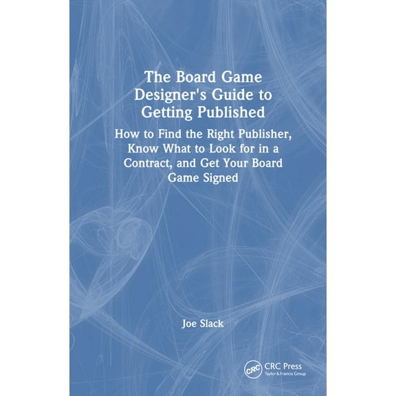 The Board Game Designer's Guide to Getting Published: How to Find the Right Publisher, Know What to Look for in a C, (Hardcover)